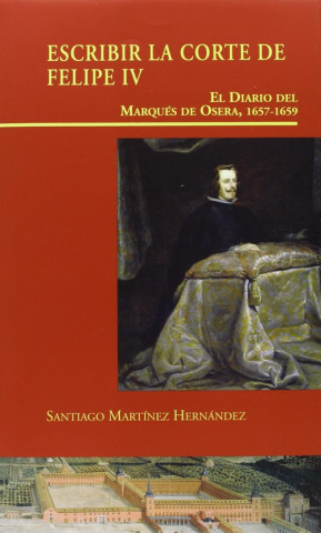 Buch Escribir en la corte de Felipe IV SANTIAGO MARTINEZ HERNANDEZ