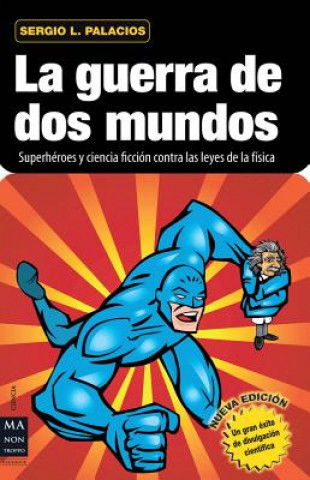 Książka La Guerra de DOS Mundos: Superheroes y Ciencia Ficcion Contra Las Leyes de La Fisica Sergio L. Palacios