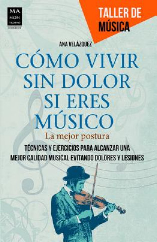 Könyv Como Vivir Sin Dolor Si Eres Musico: La Mejor Postura Ana Velazquez