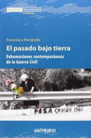 Könyv El pasado bajo tierra : exhumaciones contemporáneas de la Guerra Civil Francisco Ferrándiz Martín