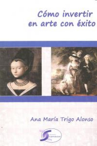 Carte Cómo invertir en arte con éxito Ana María Trigo Alonso