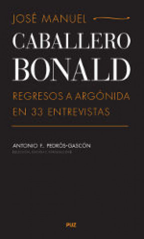 Carte José Manuel Caballero Bonald : regresos a Argónida en 33 entrevistas Antonio Francisco Pedrós Gascón