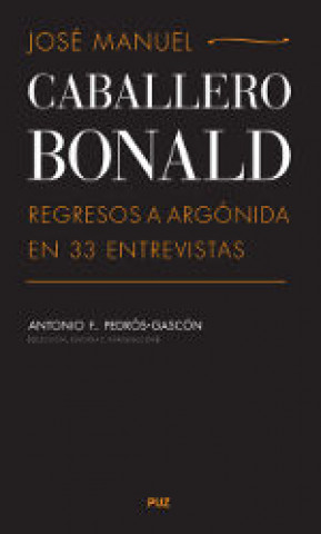 Kniha José Manuel Caballero Bonald : regresos a Argónida en 33 entrevistas Antonio Francisco Pedrós Gascón