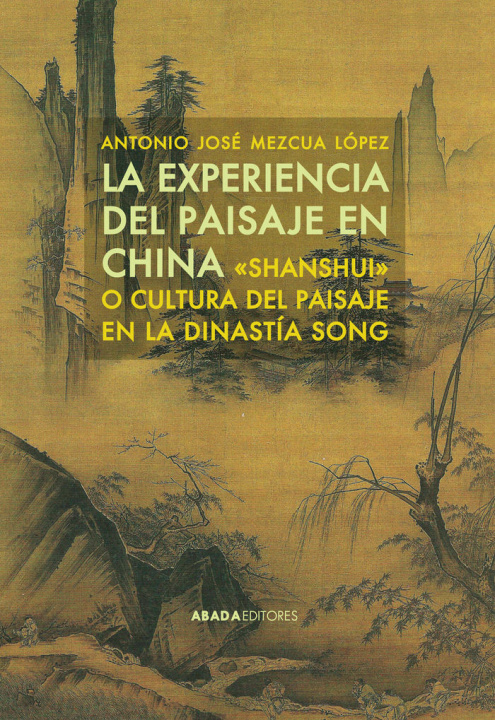 Kniha La experiencia del paisaje en China : "Shanshui" o cultura del paisaje en la dinastía Song Antonio José Mezcua López