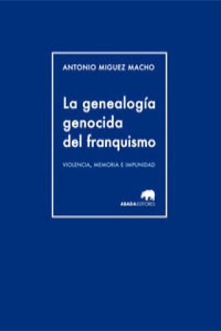Kniha La genealogía genocida del franquismo : violencia, memoria e impunidad Antonio Míguez Macho
