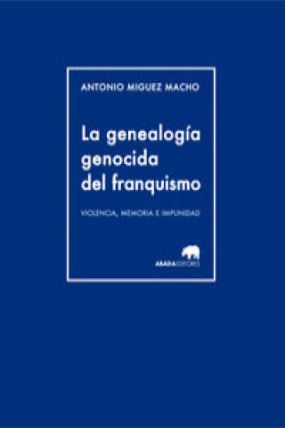 Книга La genealogía genocida del franquismo : violencia, memoria e impunidad Antonio Míguez Macho