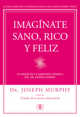 Carte Imagínate sano, rico y feliz: Lo mejor de la sabiduría cósmica del Dr. Joseph Murphy Joseph Murphy