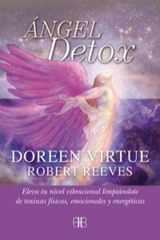 Könyv Ángel detox: Eleva tu nivel vibracional limpiándote de toxinas físicas, emocionales y energéticas 