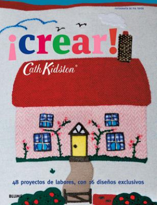 Kniha Crear!: 48 Proyectos de Labores, Con 16 Disenos Exclusivos Cath Kidston