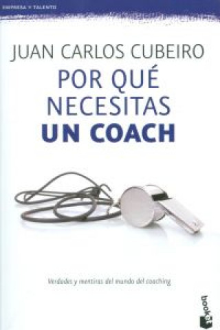 Könyv Por qué necesitas un coach: verdades y mentiras del mundo del coaching JUAN CARLOS CUBEIRO