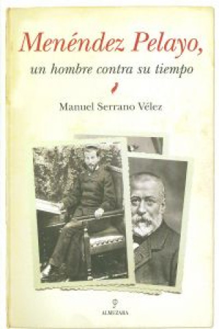 Kniha Menéndez Pelayo: un hombre contra su tiempo MANUEL SERRANO VELEZ