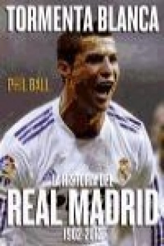 Könyv Tormenta blanca : la historia del Real Madrid, 1902-2012 Phil Ball