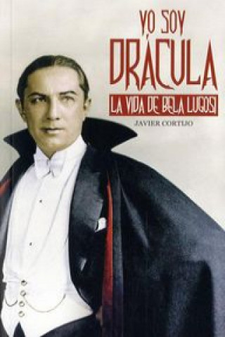 Könyv Yo soy Drácula : la vida de Bela Lugosi Javier Cortijo Bernardos