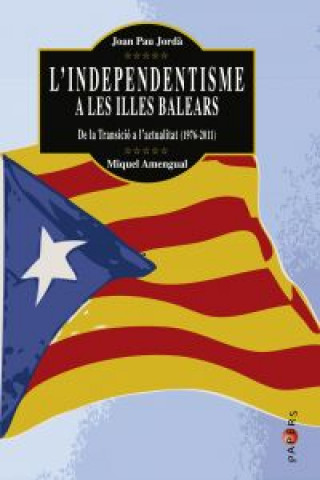Kniha L'independentisme a les Illes Balears : De la Transició a l'actualitat (1976-2011) M. AMENGUAL BIBILONI