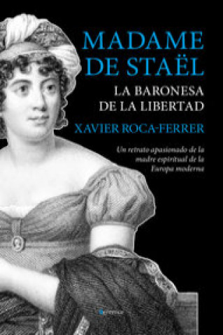 Könyv Madame de Staël, la baronesa de la libertad: Un retrato apasionado de la madre espiritual de la Europa moderna XAVIER ROCA FERRER