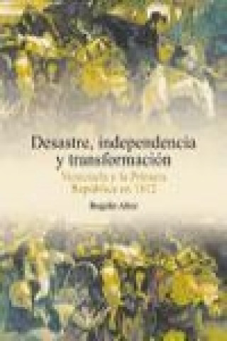 Книга Desastre, independencia y transformación : Venezuela y la primera república en 1812 