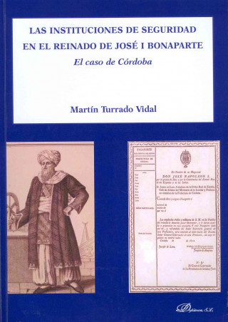 Книга Las instituciones de seguridad en el reinado de José I Bonaparte : el caso de Córdoba Martín Turrado Vidal