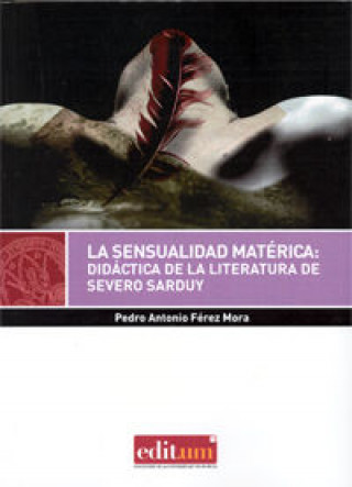 Carte La sensualidad matérica : didáctica de la literatura de Severo Sarduy Pedro Antonio Férez Mora