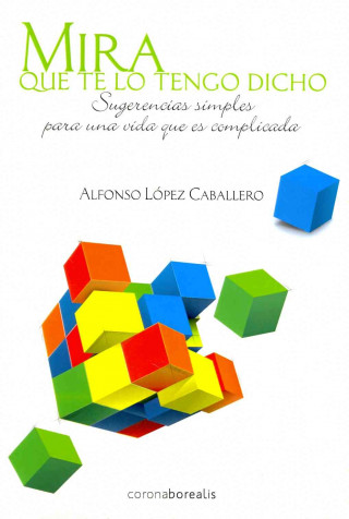 Книга Mira Que Te Lo Tengo Dicho: Sugerencias Simples Para Una Vida Que Es Complicada Alfonso Lopez-Caballero
