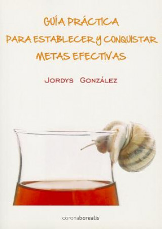 Книга Guia Practica Para Establecer y Conquistar Metas Efectivas = Practical Guide to Establish Effective Goals and Conquering Jordys Gonzalez