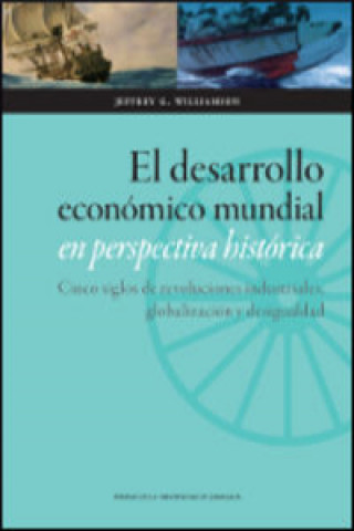 Knjiga El desarrollo mundial en perspectiva histórica : cinco siglos de revoluciones industriales, globalización y desigualdad Jeffrey G. Williamson