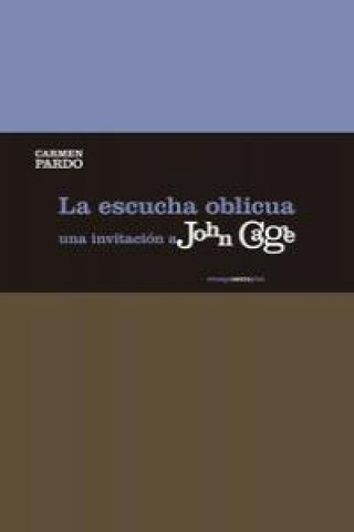 Kniha La escucha oblicua : una invitación a John Cage María Carmen Pardo Salgado