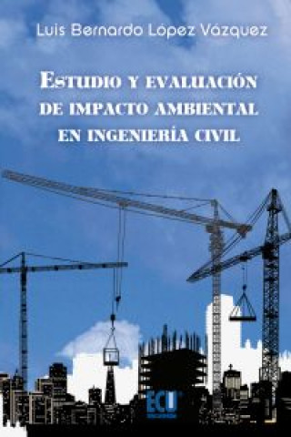 Książka Estudio y evaluación de impacto ambiental en ingeniería civil Luis Bernardo López Vázquez