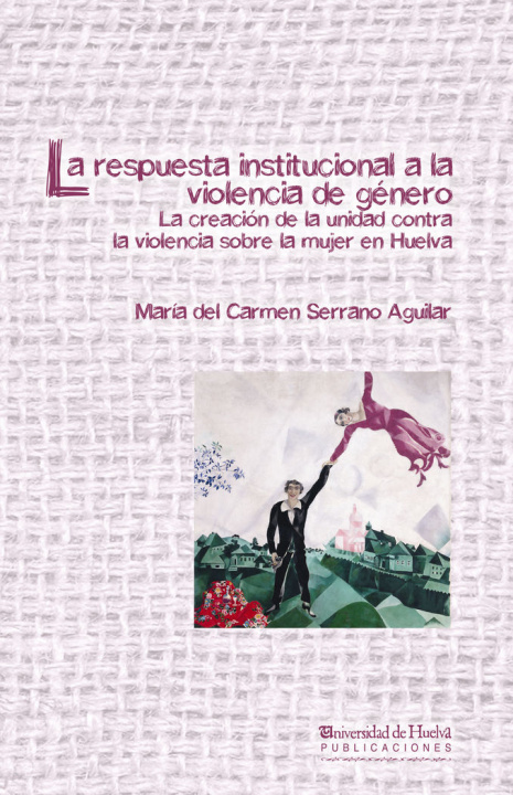 Book La respuesta institucional a la violencia de género : La creación de la unidad contra la violencia sobre la mujer en Huelva 