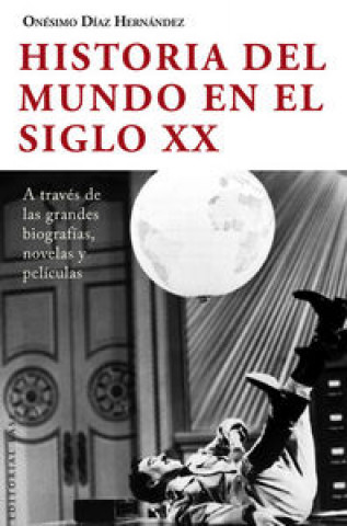 Książka Historia del mundo en el siglo XX : a través de las grandes biografías, novelas y películas Onésimo Díaz Hernández