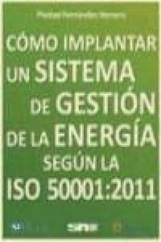 Carte Cómo implantar un sistema de gestión de la energía según la ISO 50001:2011 Piedad Fernández Herrero