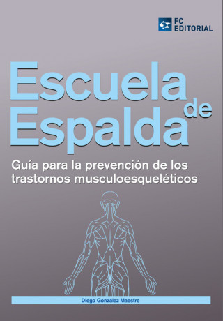 Könyv Escuela de espalda : guía para la prevención de los transtornos musculoesqueléticos Diego González Maestre