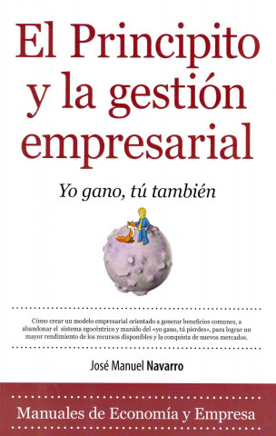 Kniha El Principito y la gestión empresarial : cómo crear un modelo empresarial orientado a generar beneficios comunes, a abandonar el sistema egocéntrico y José Manuel Navarro Llena