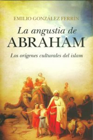 Carte La angustia de Abraham : los orígenes culturales del Islam Emilio González Ferrín