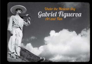 Kniha Gabriel Figueroa: Under the Mexican Sky: Art and Film Claudia Monterde