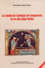 Kniha La ciudad de Santiago de Compostela en la Alta Edad Media Fernando López Alsina