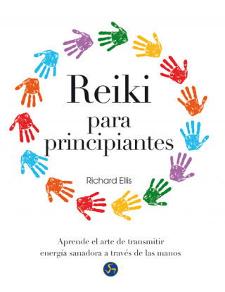 Książka Reiki para principiantes: Aprende el arte de transmitir energía sanadora a través de las manos RICHARD ELLIS