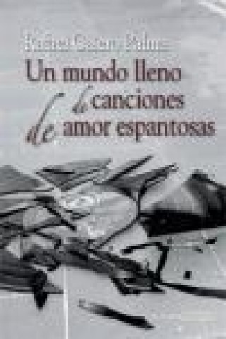 Kniha Un mundo lleno de canciones de amor espantosas Rafael Calero Palma