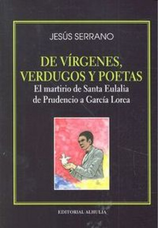 Kniha De vírgenes, verdugos y poetas : el martirio de Santa Eulalia de Prudencio a García Lorca Jesús Serrano Garijo