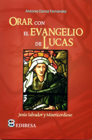 Buch Orar con el Evangelio de Lucas : Jesús salvador y misericordioso ANTONIO DANOZ FERNANDEZ