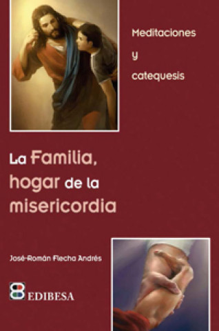 Książka La familia, hogar de la misericordia : meditaciones y catequesis JOSE-ROMAN FLECHA ANDRES