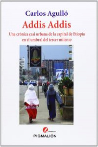 Kniha Addis Addis : Una crónica casi urbana de la capital de Etiopía en el umbral del tercer milenio Carlos Agullo Leal