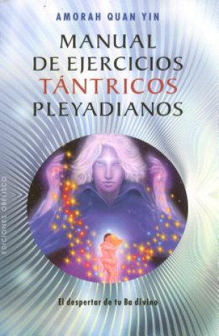 Könyv Manual de Ejercicios Tantricos Pleyadianos: El Despertar de Tu Ba Divino = The Pleiadian Tantric Workbook Amorah Quan Yin