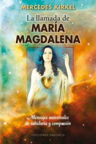 Carte La Llamada de Maria Magdalena: Mensajes Universales de Sabiduria y Compasion = Mary Magdalene Beckons Mercedes Kirkel