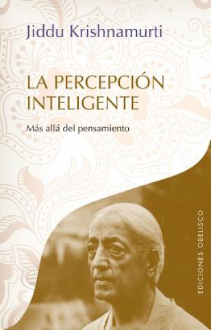 Książka La Percepcion Inteligente: Mas Alla del Pensamiento = Intelligent Perception Jiddu Krishnamurti