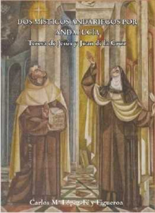 Könyv Dos místicos andariegos : Teresa de Jesús y Juan de la Cruz CARLOS MARIA LOPEZ-FE Y FIGUEROA