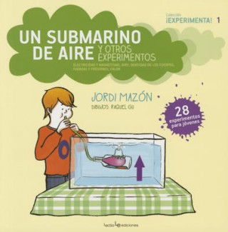 Книга Un Submarino de Aire y Otros Experimentos: Electricidad y Magnetismo, Aire, Densidad de Los Cuerpos, Fuerzas y Presiones, Calor Jordi Mazon