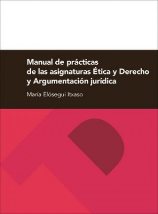 Carte Manual de prácticas de las asignaturas ética y derecho y argumentación jurídica María Elósegui Itxaso