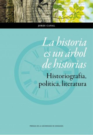 Kniha La historia es un árbol de historias : historiografía, política, literatura Jordi Canal i Morell