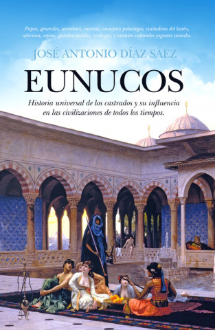 Książka Eunucos : historia universal de los castrados y su influencia en las civilizaciones de todos los tiempos José Antonio Díaz Sáez