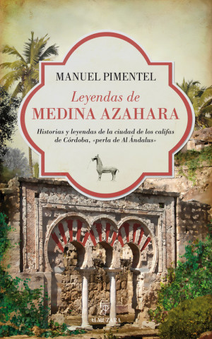 Könyv Leyendas de Medina Azahara : historias y leyendas de la ciudad de los califas de Córdoba, «perla de al Ándalus» Manuel Pimentel Siles
